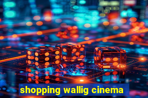 shopping wallig cinema